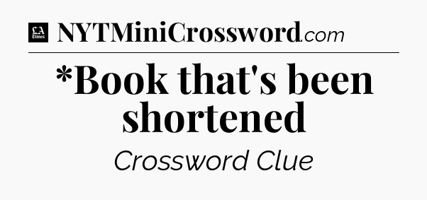 *Book that's been shortened - LA Times Crossword