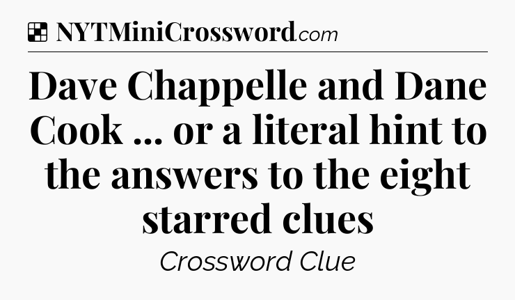 Solution: Dave Chappelle and Dane Cook ... or a literal hint to the answers to the eight starred clues - NYT Crossword