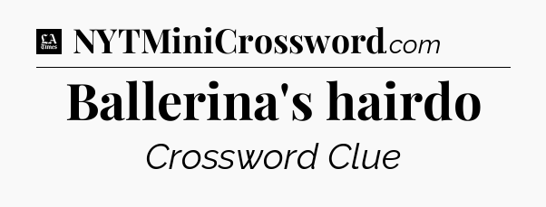 Ballerina's hairdo - LA Times Crossword