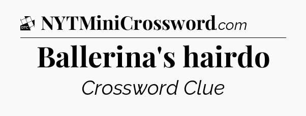 Ballerina's hairdo - Daily Themed Classic Crossword