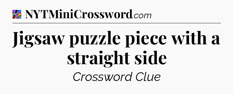 Jigsaw puzzle piece with a straight side Crossword Clue