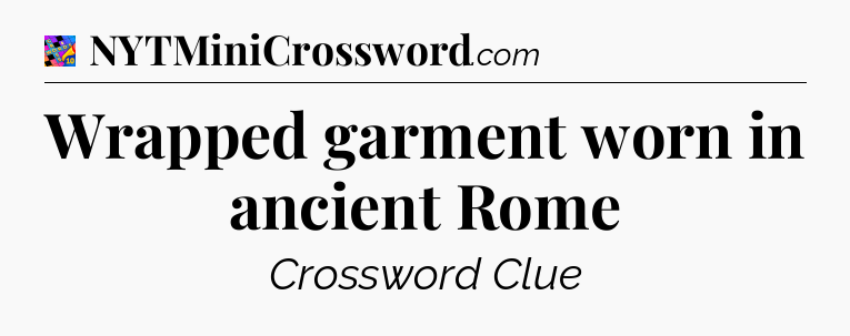Wrapped garment worn in ancient Rome Crossword Clue