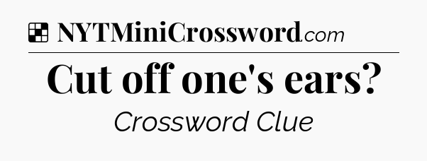 Solution: Cut off one's ears - NYT Crossword