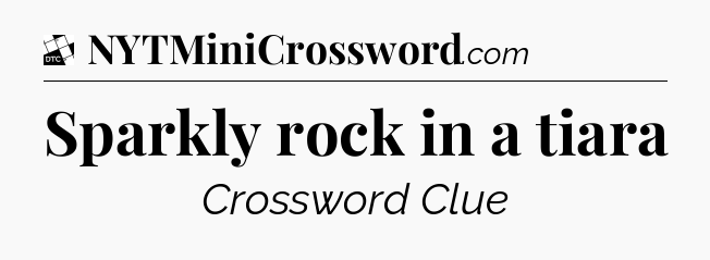 Sparkly rock in a tiara - Daily Themed Classic Crossword