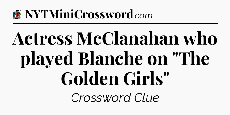 Actress McClanahan who played Blanche on 