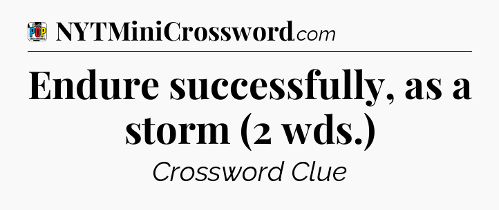 Endure successfully, as a storm (2 wds.) Crossword Clue