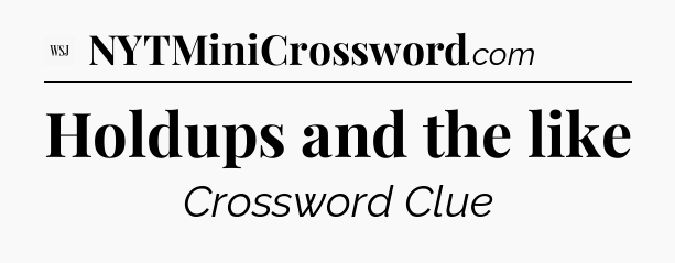Holdups and the like - WSJ Crossword
