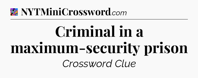 Criminal in a maximum-security prison Crossword Clue