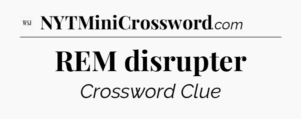 REM disrupter - WSJ Crossword