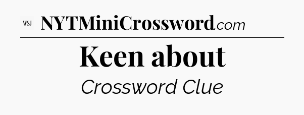 Keen about - WSJ Crossword