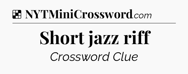 Solution: Short jazz riff - NYT Crossword