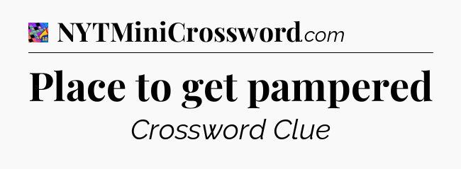 Place to get pampered Crossword Clue