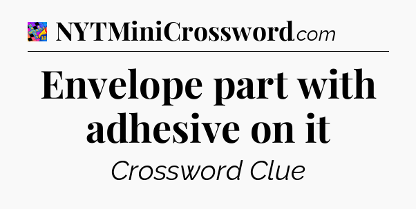 Envelope part with adhesive on it Crossword Clue