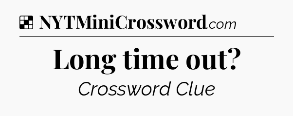 Solution: Long time out - NYT Crossword