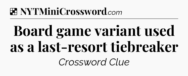 Solution: Board game variant used as a last-resort tiebreaker - NYT Crossword