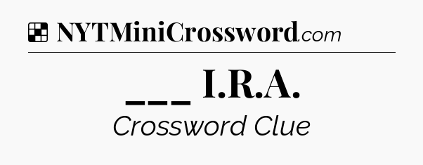 Solution: ___ I.R.A - NYT Crossword