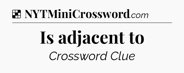 Solution: Is adjacent to - NYT Crossword