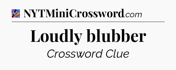 Loudly blubber Crossword Clue