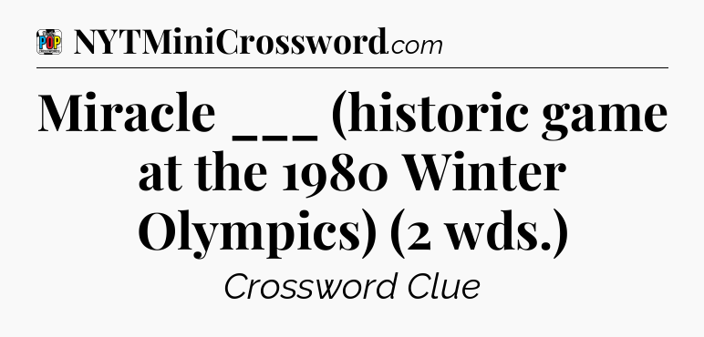 Miracle ___ (historic game at the 1980 Winter Olympics) (2 wds.) Crossword Clue