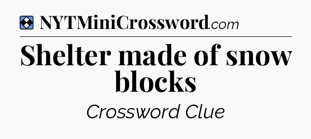 Solution: Shelter made of snow blocks - NYT Mini Crossword