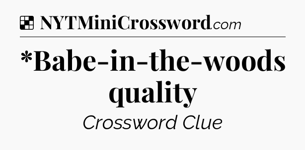 Solution: *Babe-in-the-woods quality - NYT Crossword