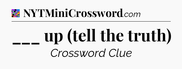 ___ up (tell the truth) Crossword Clue