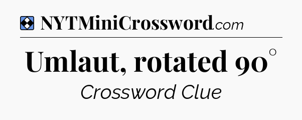 Solution: Umlaut, rotated 90° - NYT Mini Crossword