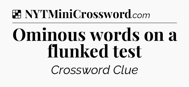 Solution: Ominous words on a flunked test - NYT Crossword