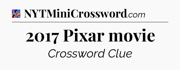 2017 Pixar movie Crossword Clue