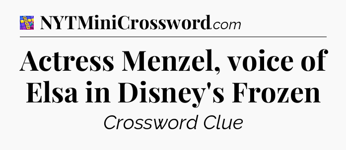 Actress Menzel, voice of Elsa in Disney's Frozen Codycross