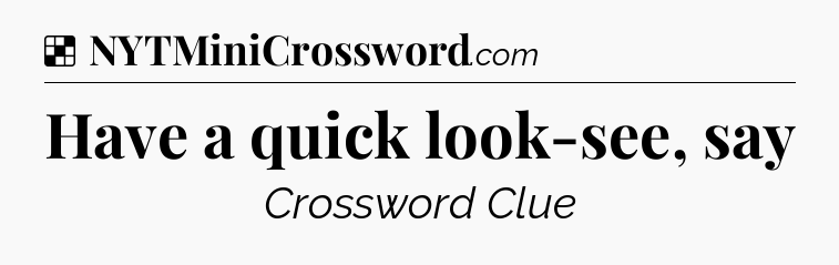 Solution: Have a quick look-see, say - NYT Crossword