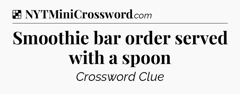 Solution: Smoothie bar order served with a spoon - NYT Crossword