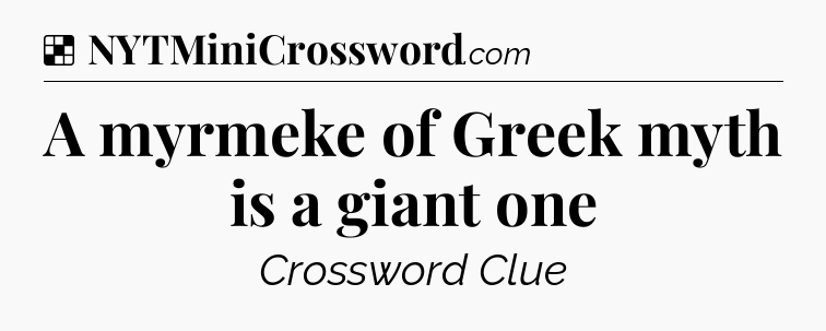 Solution: A myrmeke of Greek myth is a giant one - NYT Crossword
