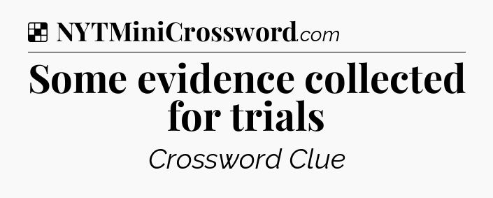 Solution: Some evidence collected for trials - NYT Crossword