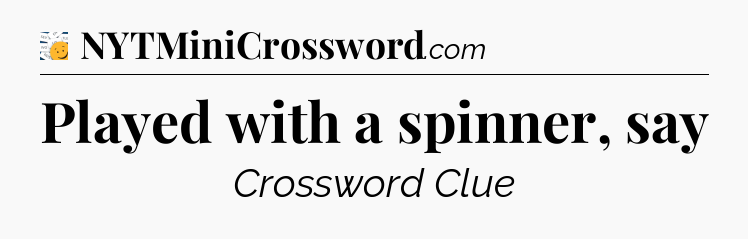 Played with a spinner, say - 7 Little Words