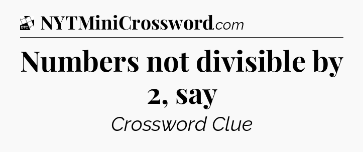 Numbers not divisible by 2, say - Daily Themed Classic Crossword