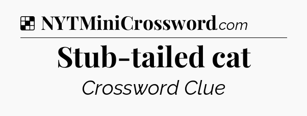 Solution: Stub-tailed cat - NYT Crossword