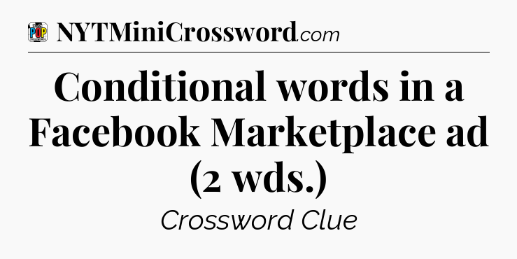 Conditional words in a Facebook Marketplace ad (2 wds.) Crossword Clue