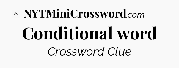 Conditional word - WSJ Crossword