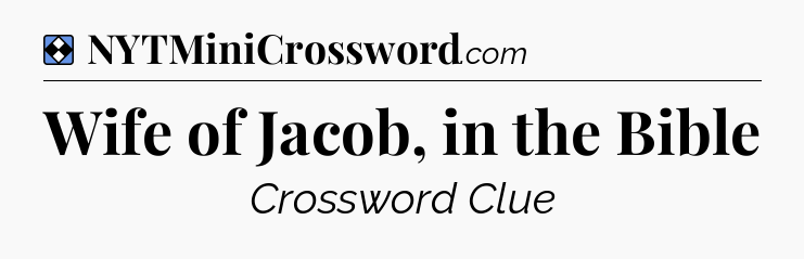Solution: Wife of Jacob, in the Bible - NYT Mini Crossword