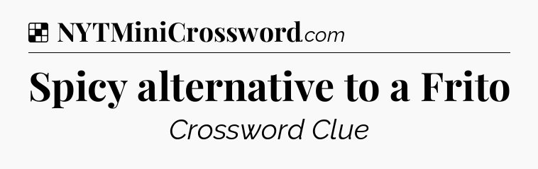 Solution: Spicy alternative to a Frito - NYT Crossword