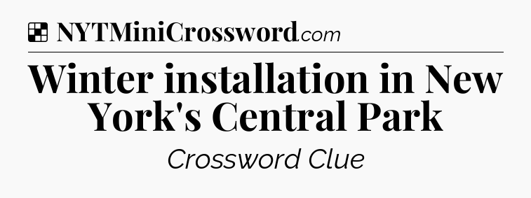 Solution: Winter installation in New York's Central Park - NYT Crossword