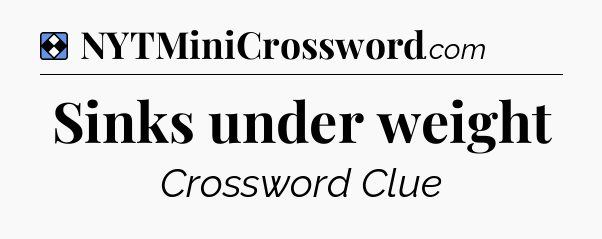 Solution: Sinks under weight - NYT Mini Crossword