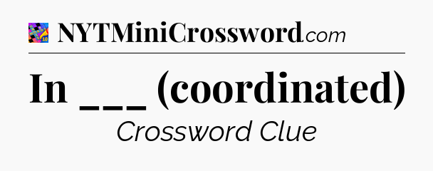 In ___ (coordinated) Crossword Clue