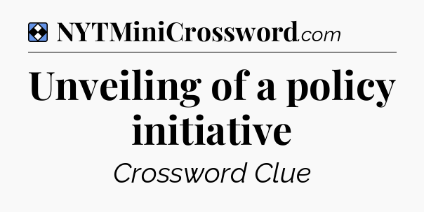 Solution: Unveiling of a policy initiative - NYT Mini Crossword
