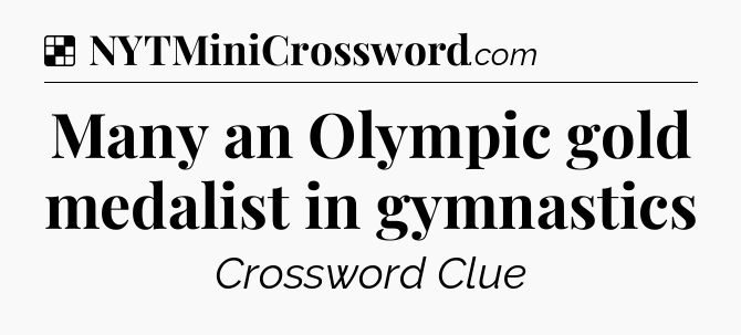 Solution: Many an Olympic gold medalist in gymnastics - NYT Crossword