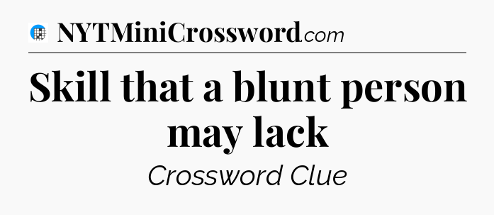 Skill that a blunt person may lack Crossword Clue