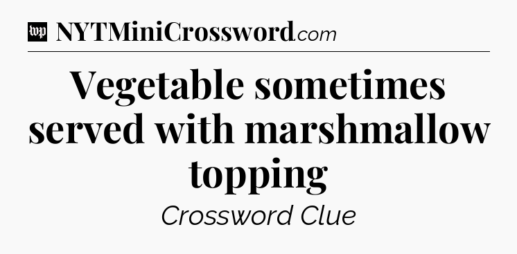 Vegetable sometimes served with marshmallow topping Crossword Clue