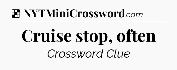 Solution: Cruise stop, often - NYT Crossword