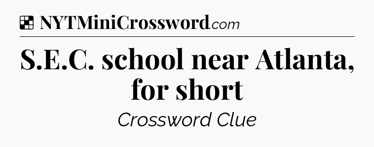 Solution: S.E.C. school near Atlanta, for short - NYT Crossword